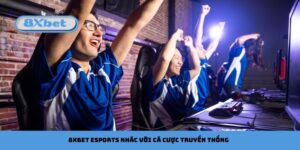 Điều Khiến 8xbet Esports Khác Với Cá Cược Truyền Thống