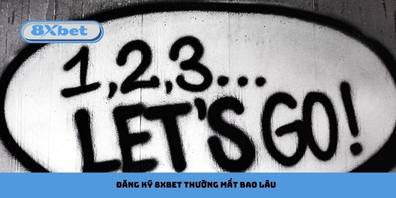 Đăng Ký 8xbet Thường Mất Bao Lâu Với Người Chơi