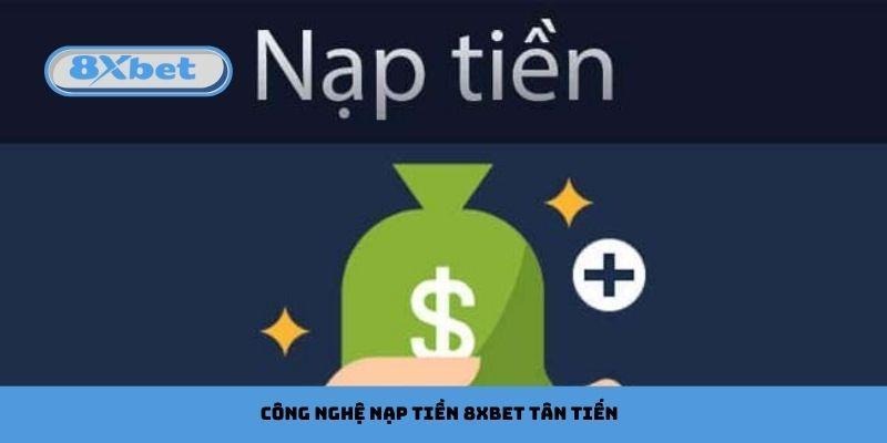 Công nghệ nạp tiền 8xbet tân tiến
