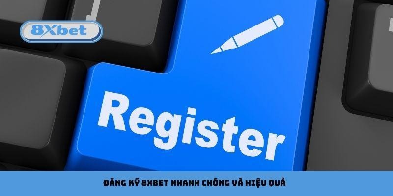 Đăng ký 8xbet nhanh chóng và hiệu quả