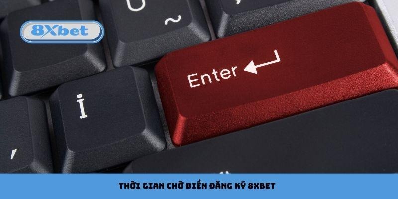 Thời gian chờ điền đăng ký 8xbet