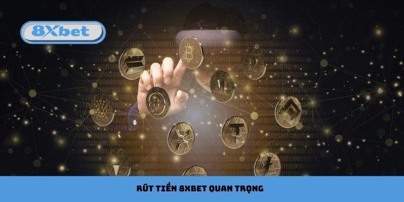 Rút tiền 8xbet là quá trình quan trọng