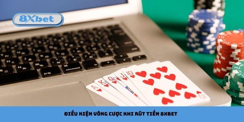 Điều kiện vòng cược khi rút tiền 8xbet là gì?