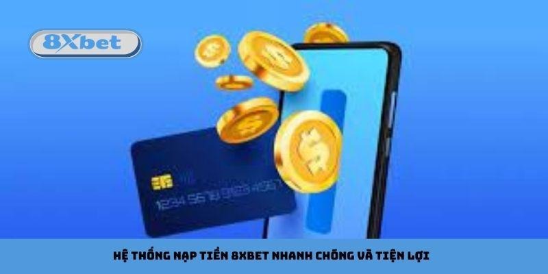 Hệ thống nạp tiền 8xbet nhanh chóng và tiện lợi