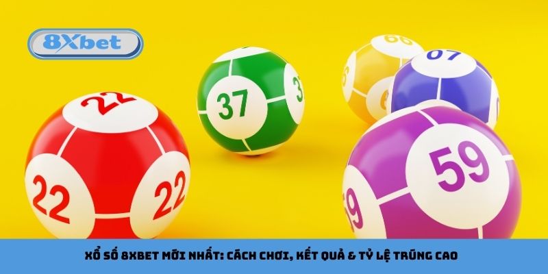 Xổ Số 8xbet Mới Nhất: Cách Chơi, Kết Quả & Tỷ Lệ Trúng Cao